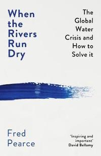 bokomslag When the Rivers Run Dry: The Global Water Crisis and How to Solve It