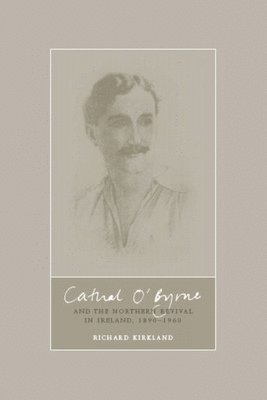 Richard Kirkland - Kirkland, R: Cathal O'Byrne and the Northern Revival in Irel, Inbunden
