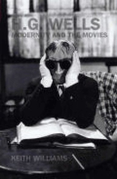 Keith Williams - H. G. Wells, Modernity and the Movies, Inbunden