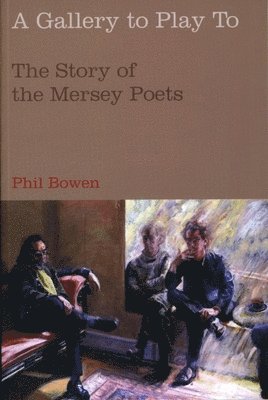bokomslag A Gallery to Play to: The Story of the Mersey Poets