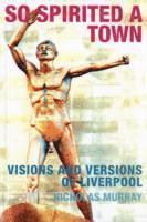 Nicholas Murray - So Spirited a Town: Visions and Versions of Liverpool, Häftad