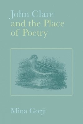 Mina Gorji - John Clare and the Place of Poetry, Inbunden