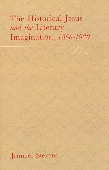 Jennifer Stevens - The Historical Jesus and the Literary Imagination 1860–1920, Inbunden
