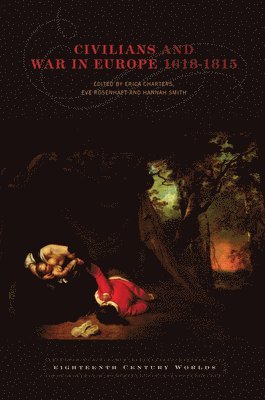 Erica Charters, Eve Rosenhaft, Hannah Smith - Civilians and War in Europe 1618–1815, Inbunden