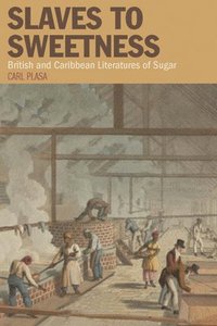 bokomslag Slaves to Sweetness: British and Caribbean Literatures of Sugar