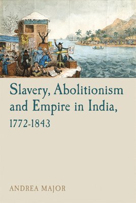 Andrea Major - Slavery, Abolitionism and Empire in India, 1772–1843, Inbunden