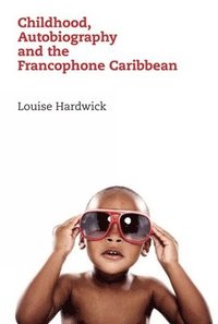 bokomslag Childhood, Autobiography and the Francophone Caribbean