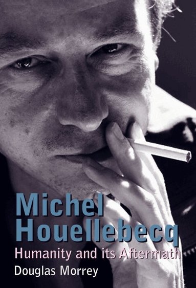 Douglas Morrey - Michel Houellebecq, Inbunden