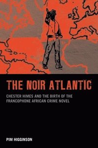 bokomslag The Noir Atlantic: Chester Himes and the Birth of the Francophone African Crime Novel