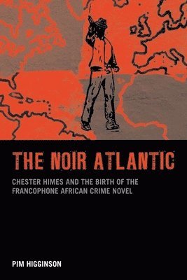 bokomslag The Noir Atlantic: Chester Himes and the Birth of the Francophone African Crime Novel