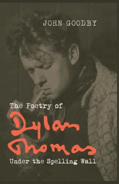 John Goodby - The Poetry of Dylan Thomas, Inbunden