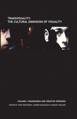 Tore Kristensen, Anders Michelsen, Frauke Wiegand - Transvisuality: The Cultural Dimension of Visuality (Vol. I), Inbunden