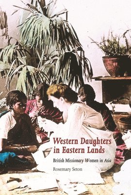 Rosemary Seton - Western Daughters in Eastern Lands, Inbunden