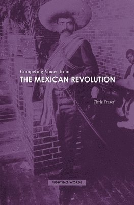 Chris Frazer Ph.D. - Competing Voices from the Mexican Revolution, Inbunden