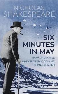 bokomslag Six minutes in may - how churchill unexpectedly became prime minister