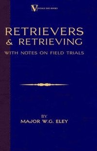 bokomslag Retrievers And Retrieving - with Notes On Field Trials (A Vintage Dog Books Breed Classic - Labrador / Flat-Coated Retriever)
