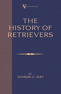 bokomslag The History Of Retrievers (A Vintage Dog Books Breed Classic - Labrador - Flat-Coated Retriever - Golden Retriever)