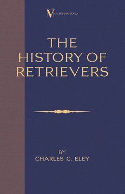 bokomslag The History Of Retrievers (A Vintage Dog Books Breed Classic - Labrador - Flat-Coated Retriever - Golden Retriever)