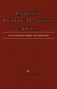 bokomslag Colonel George Hanger's Advice To All Sportsmen, Farmers And Gamekeepers (History Of Shooting Series)