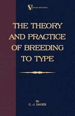 bokomslag The Theory And Practice Of Breeding To Type And Its Application To The Breeding Of Dogs, Farm Animals, Cage Birds And Other Small Pets