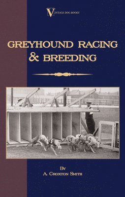 A. Croxton-Smith - Greyhound Racing And Breeding (A Vintage Dog Books Breed Classic), Inbunden