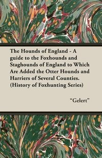 bokomslag The Hounds of England - A Guide to the Foxhounds and Staghounds of England to Which Are Added the Otter Hounds and Harriers of Several Counties. (History of Foxhunting Series)