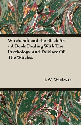 J.W. Wickwar, J. W. Wickwar - Witchcraft and the Black Art - A Book Dealing With The Psychology And Folklore Of The Witches, Häftad
