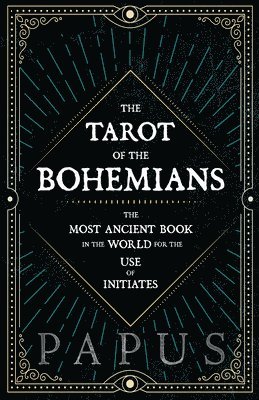 "Papus" - Tarot of the Bohemians - The Most Ancient Book in the World for the Use of Initiates, Häftad