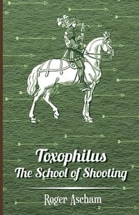 bokomslag Toxophilus - the School of Shooting