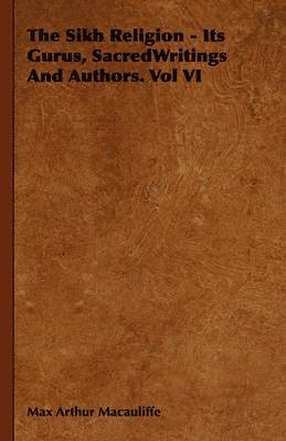 Max Arthur Macauliffe - Sikh Religion - Its Gurus, SacredWritings And Authors. Vol VI, Häftad