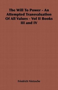 bokomslag The Will To Power - An Attempted Transvaluation Of All Values - Vol II Books III and IV