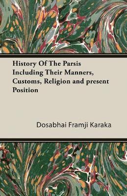 History Of The Parsis Including Their Manners, Customs, Religion and Present Position 1