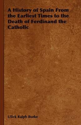 bokomslag A History of Spain From the Earliest Times to the Death of Ferdinand the Catholic