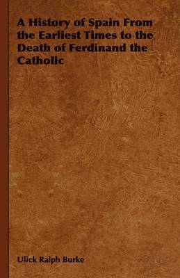 Ulick Ralph Burke - History of Spain From the Earliest Times to the Death of Ferdinand the Catholic, Häftad