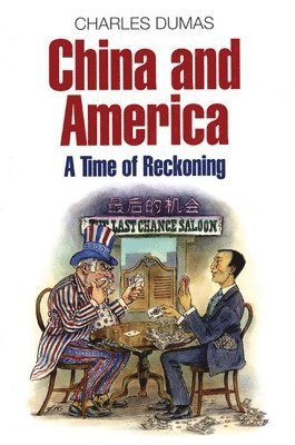 Charles Dumas - China and America: A Time of Reckoning, Häftad