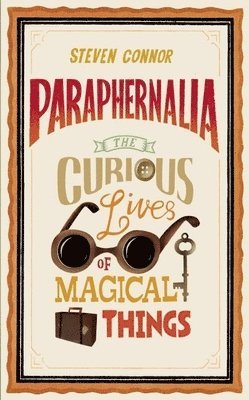 Steven Connor - Paraphernalia: The Curious Lives of Magical Things, Inbunden