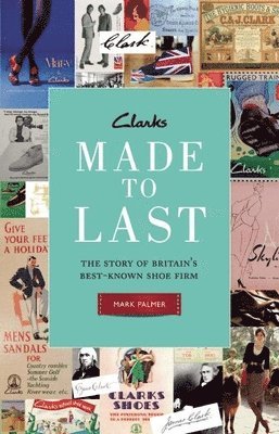 Clarks: Made to Last: The Story of Britaina's Best-Known Shoe Firm