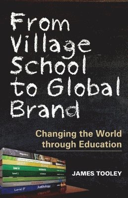 James Tooley - From Village School to Global Brand: Changing the World Through Education, Inbunden