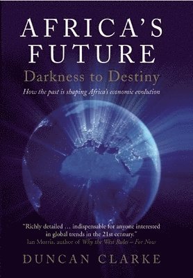 Duncan Clarke - Africa's Future: Darkness to Destiny, Inbunden