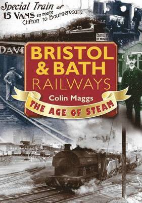 Colin G. Maggs - Bristol & Bath Railways the Age of Steam, Häftad