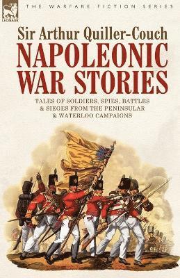 bokomslag Napoleonic War Stories - Tales of Soldiers, Spies, Battles & Sieges from the Peninsular & Waterloo Campaigns