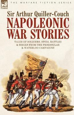 Napoleonic War Stories - Tales of Soldiers, Spies, Battles & Sieges from the Peninsular & Waterloo Campaigns 1