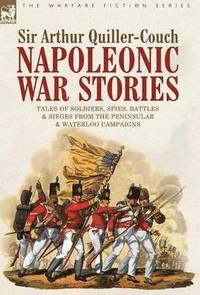 bokomslag Napoleonic War Stories - Tales of Soldiers, Spies, Battles & Sieges from the Peninsular & Waterloo Campaigns