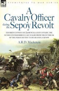 bokomslag A Cavalry Officer During the Sepoy Revolt - Experiences with the 3rd Bengal Light Cavalry, the Guides and Sikh Irregular Cavalry from the Outbreak O