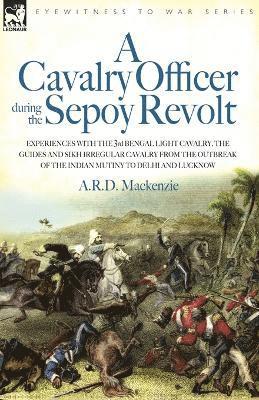 bokomslag A Cavalry Officer During the Sepoy Revolt - Experiences with the 3rd Bengal Light Cavalry, the Guides and Sikh Irregular Cavalry from the Outbreak O
