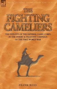 bokomslag The Fighting Cameliers - The Exploits of the Imperial Camel Corps in the Desert and Palestine Campaign of the Great War