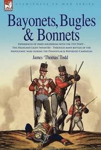 bokomslag Bayonets, Bugles & Bonnets - Experiences of Hard Soldiering with the 71st Foot - The Highland Light Infantry - Through Many Battles of the Napoleonic