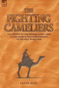 bokomslag The Fighting Cameliers - The Exploits of the Imperial Camel Corps in the Desert and Palestine Campaign of the Great War