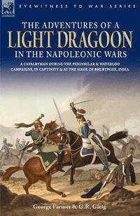 bokomslag The Adventures of a Light Dragoon in the Napoleonic Wars - A Cavalryman During the Peninsular & Waterloo Campaigns, in Captivity & at the Siege of Bhu