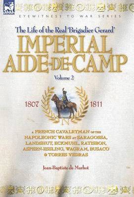 Imperial Aide-De-Camp - A French Cavalryman of the Napoleonic Wars at Saragossa, Landshut, Eckmuhl, Ratisbon, Aspern-Essling, Wagram, Busaco & Torres Vedras 1